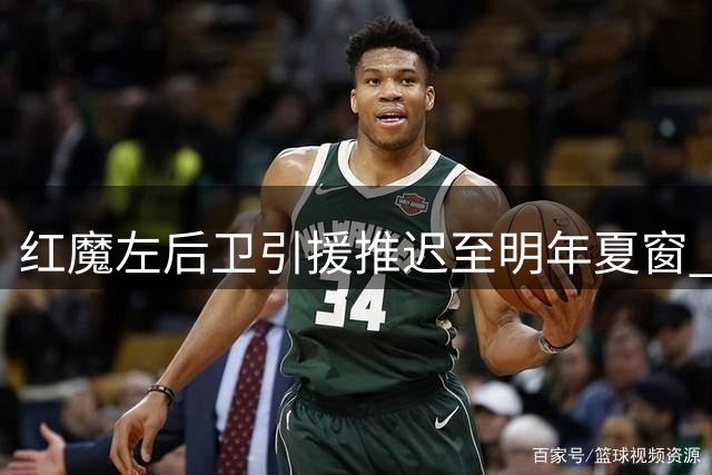 红魔左后卫引援推迟至明年夏窗 肖成卡里克唯一依靠
